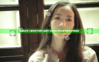 全面战争三国何仪开局方法是什么 何仪开局位置及称号详情解析
