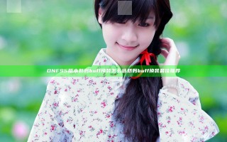 DNF95版本奶妈buff换装怎么选 奶妈buff换装最佳推荐