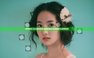 秀婷程仪公欲息肉婷在线观看精彩内容解析与观看指南